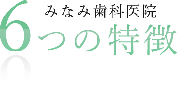 みなみ歯科医院 6つの特徴